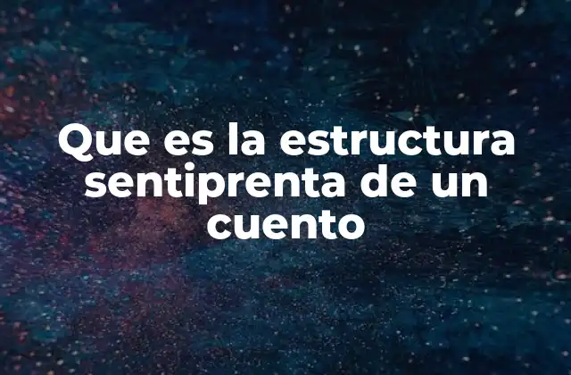 Que es la Estructura Sentiprenta de un Cuento
