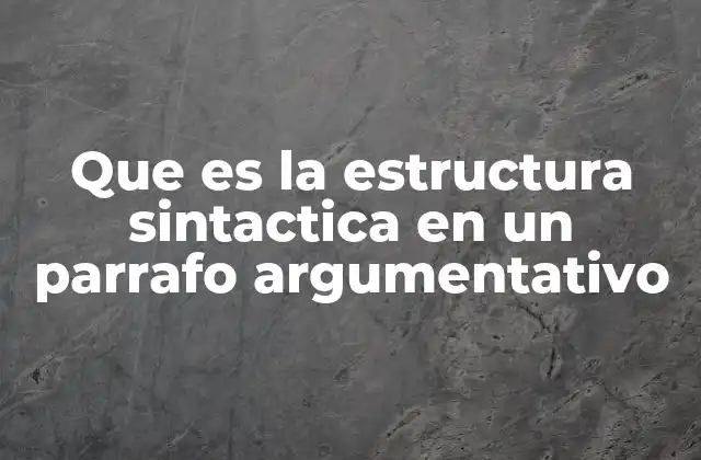 Que es la Estructura Sintactica en un Parrafo Argumentativo