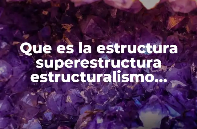 Que es la Estructura Superestructura Estructuralismo Marxismo