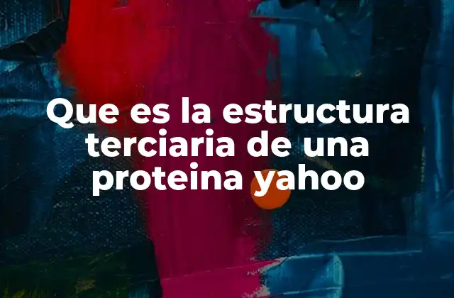 Que es la Estructura Terciaria de una Proteina Yahoo