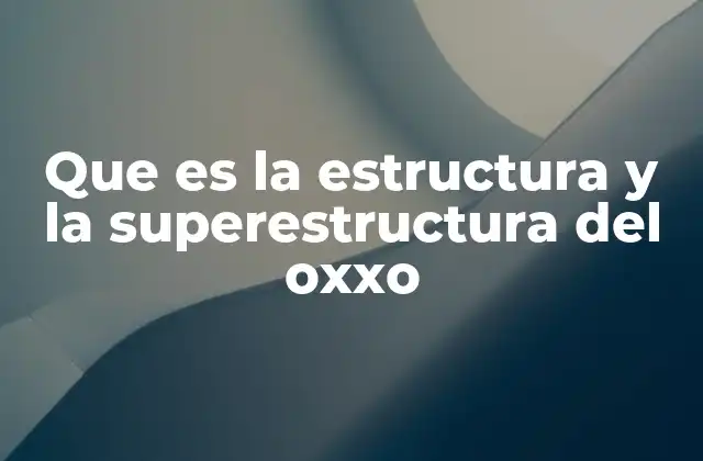 Que es la Estructura y la Superestructura Del Oxxo