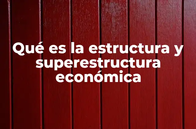 Qué es la Estructura y Superestructura Económica