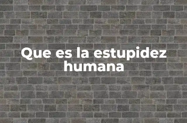 Que es la Estupidez Humana