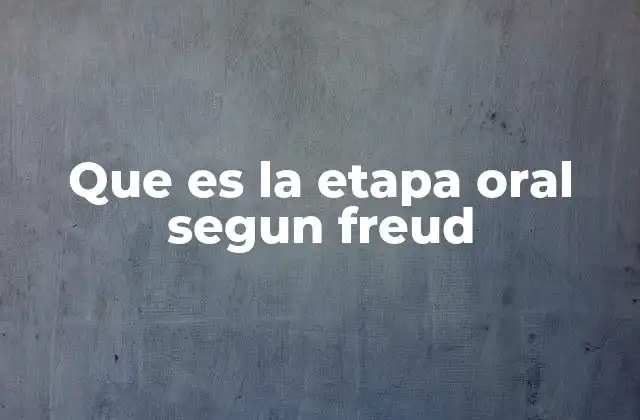 Que es la Etapa Oral Segun Freud