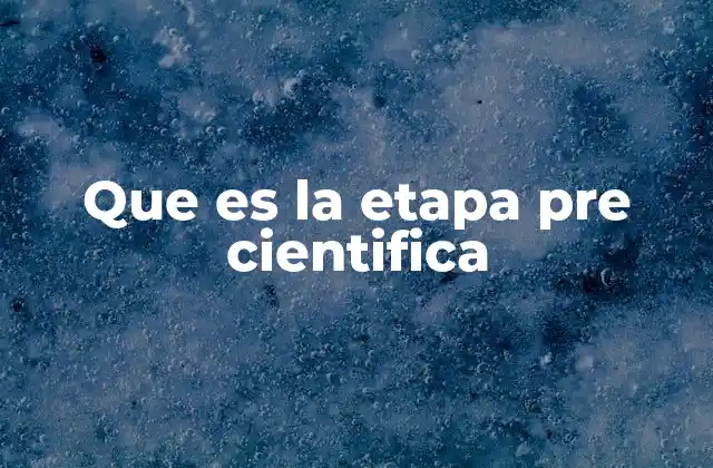 Que es la Etapa Pre Cientifica