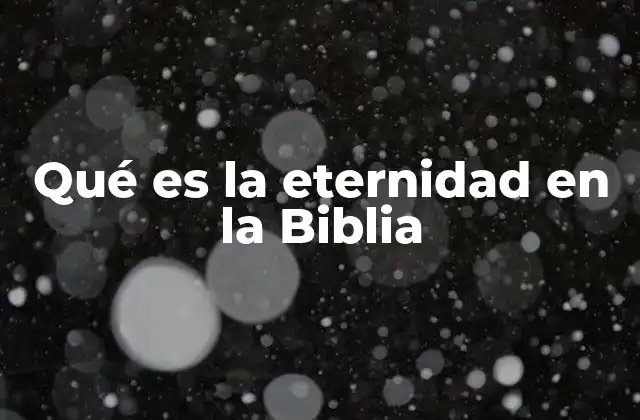 Qué es la Eternidad en la Biblia