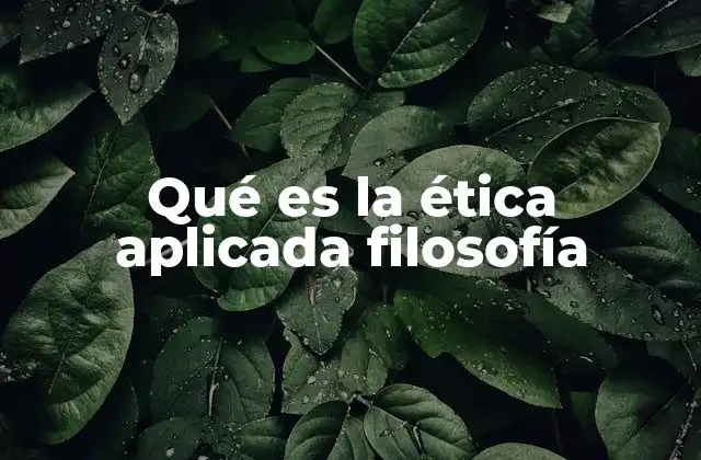 Qué es la Ética Aplicada Filosofía