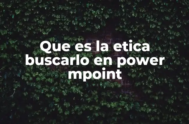 Que es la Etica Buscarlo en Power Mpoint