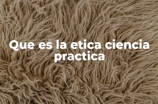 Que es la Etica Ciencia Practica