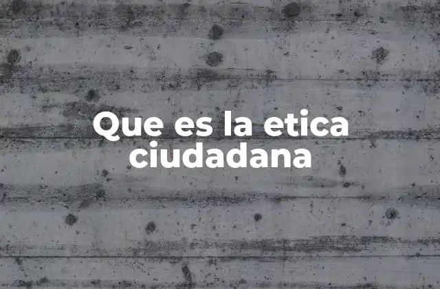 Que es la Etica Ciudadana