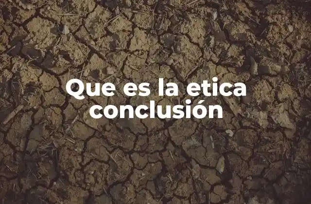 Que es la Etica Conclusión