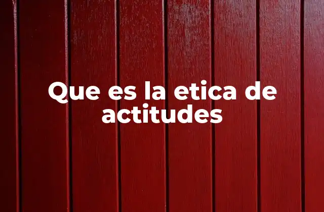 Que es la Etica de Actitudes 2 La importancia de las actitudes en la moral