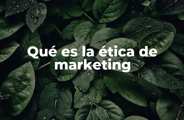 Qué es la Ética de Marketing 2 La importancia de la responsabilidad en las estrategias comerciales