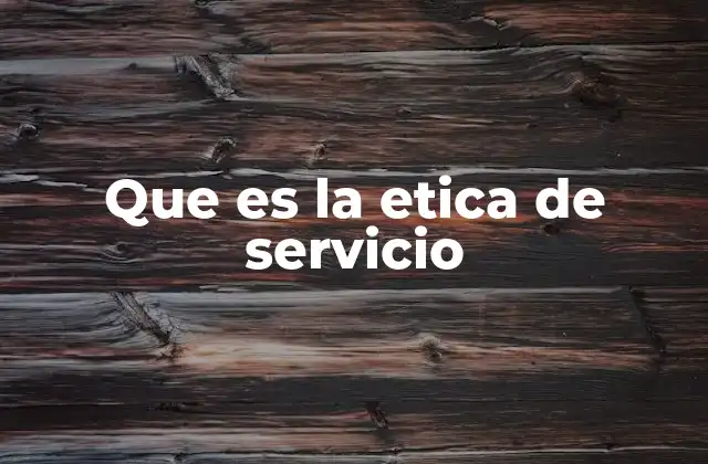 Que es la Etica de Servicio