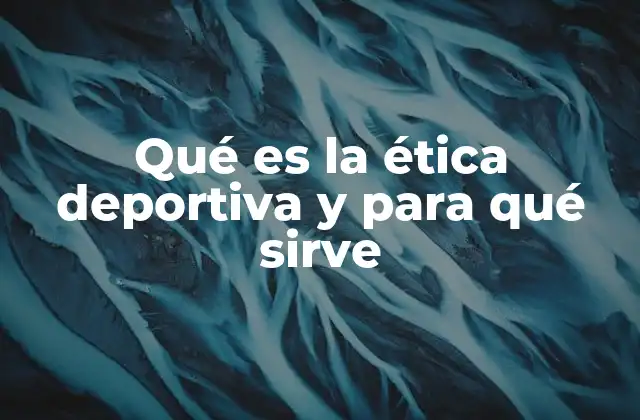 Qué es la Ética Deportiva y para Qué Sirve