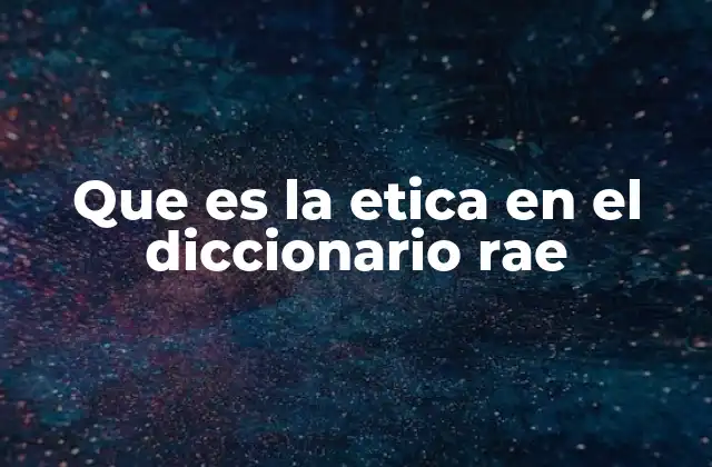 Que es la Etica en el Diccionario Rae