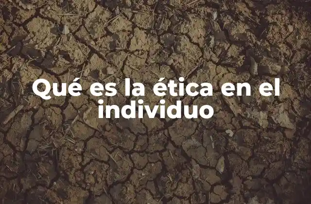 Qué es la Ética en el Individuo