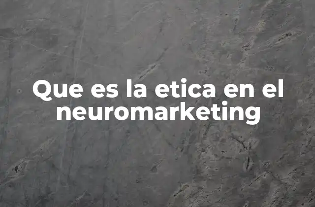 Que es la Etica en el Neuromarketing