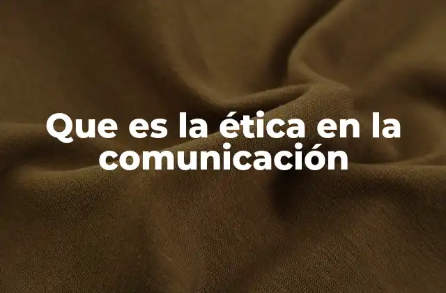 Que es la Ética en la Comunicación