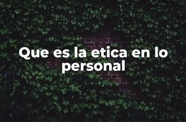 Que es la Etica en Lo Personal