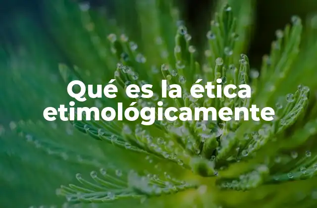Qué es la Ética Etimológicamente