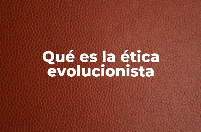 Qué es la Ética Evolucionista