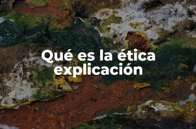 Qué es la Ética Explicación