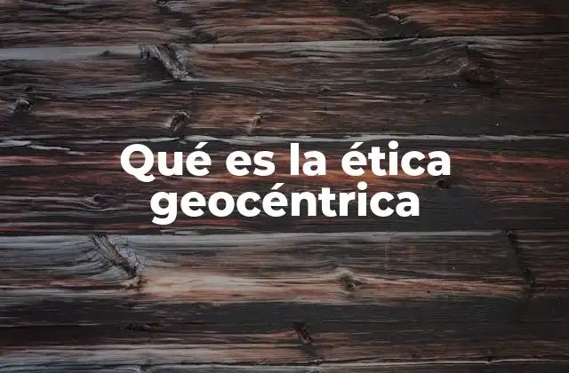 Qué es la Ética Geocéntrica