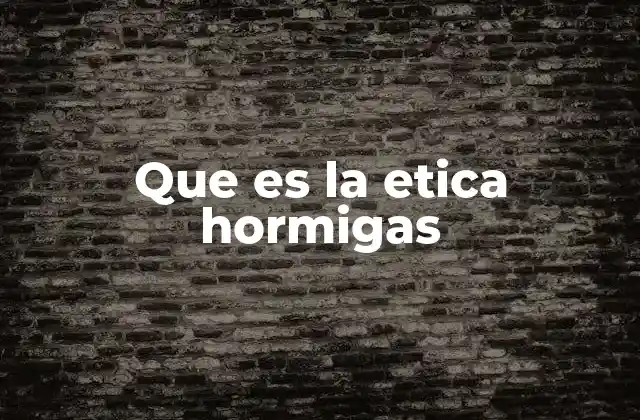 Que es la Etica Hormigas