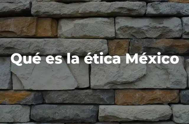 La ética en el contexto social y cultural mexicano
