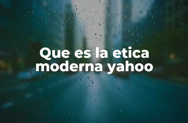Que es la Etica Moderna Yahoo