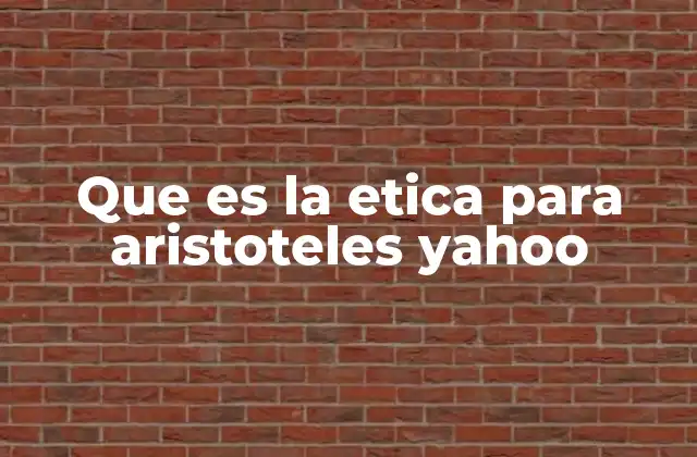 Que es la Etica para Aristoteles Yahoo