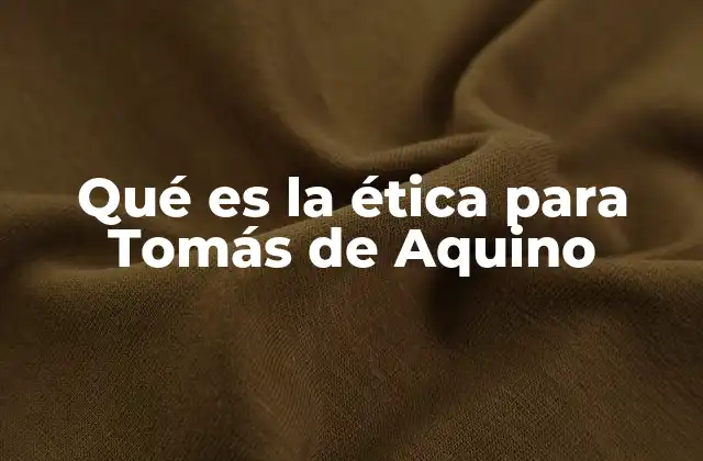 Qué es la Ética para Tomás de Aquino