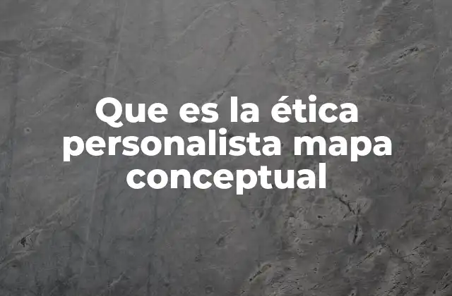 Que es la Ética Personalista Mapa Conceptual