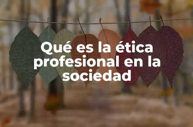 Qué es la Ética Profesional en la Sociedad