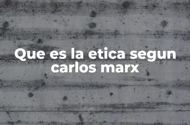 Que es la Etica Segun Carlos Marx
