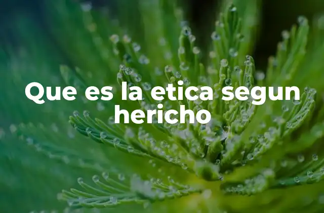Que es la Etica Segun Hericho