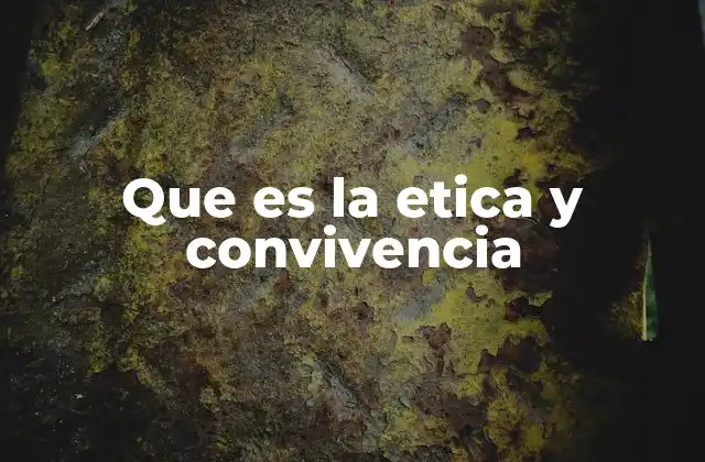 Que es la Etica y Convivencia