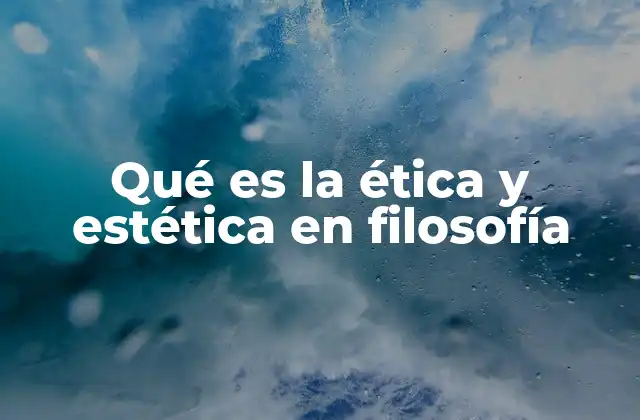 Qué es la Ética y Estética en Filosofía