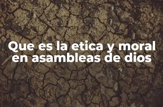 Que es la Etica y Moral en Asambleas de Dios