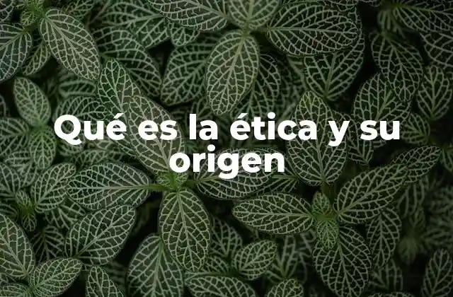 Qué es la Ética y Su Origen