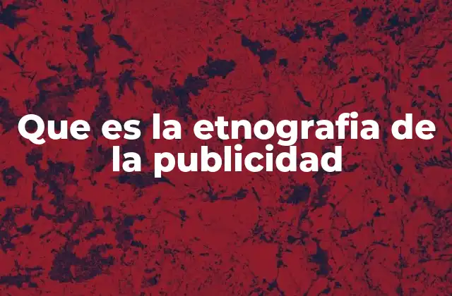 Que es la Etnografia de la Publicidad