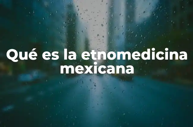 Qué es la Etnomedicina Mexicana