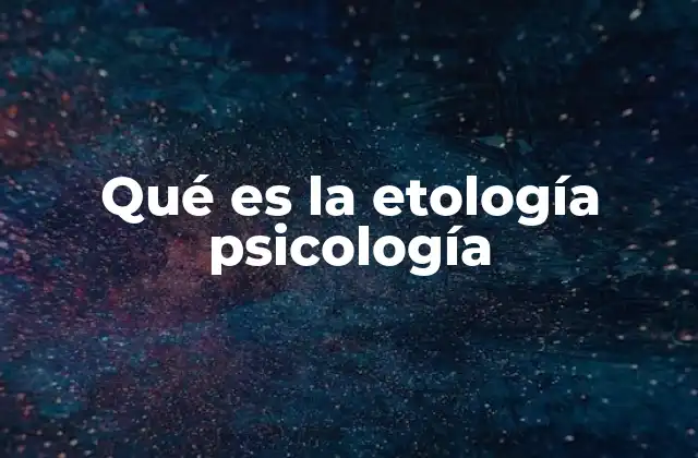 Qué es la Etología Psicología