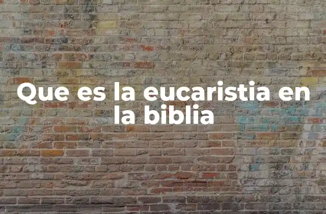 Que es la Eucaristia en la Biblia