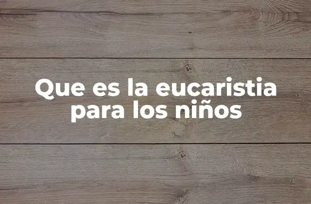 Que es la Eucaristia para los Niños