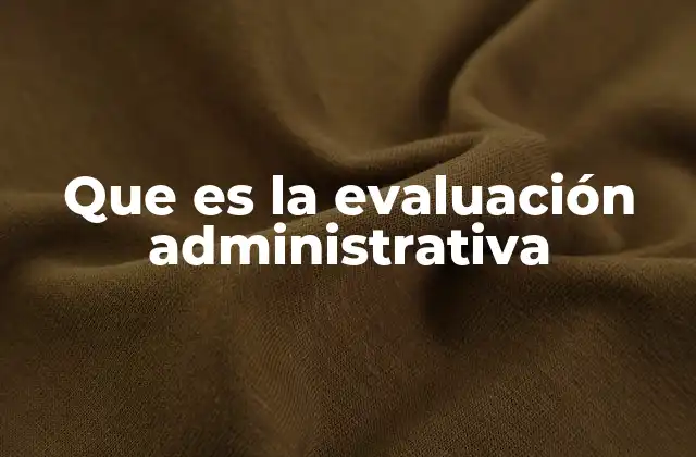Que es la Evaluación Administrativa