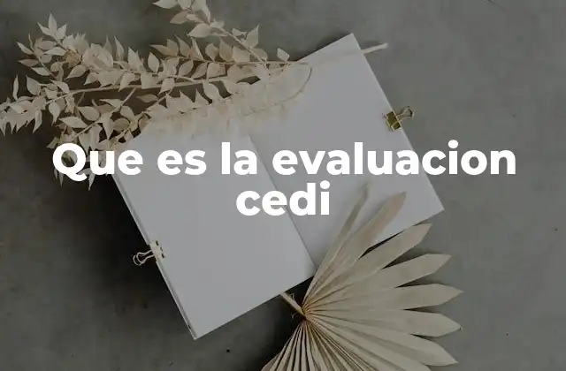 Que es la Evaluacion Cedi