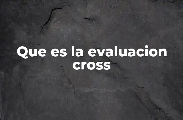 Que es la Evaluacion Cross