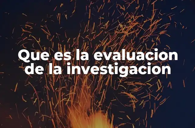Que es la Evaluacion de la Investigacion